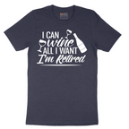 I Can Wine All I Want I'm Retired - Mens T-Shirt - Sizes S - 6XL