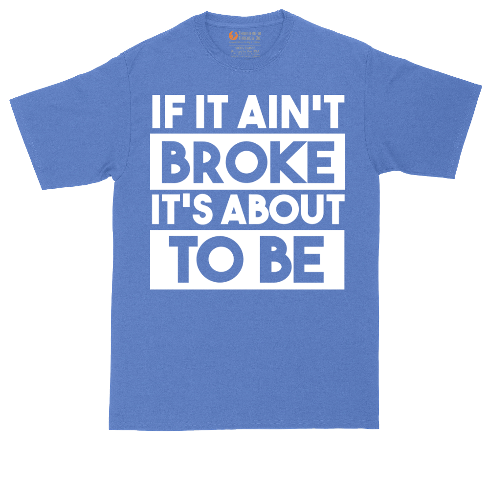 If It Ain't Broke It's About to Be | Mens Tall T-Shirt