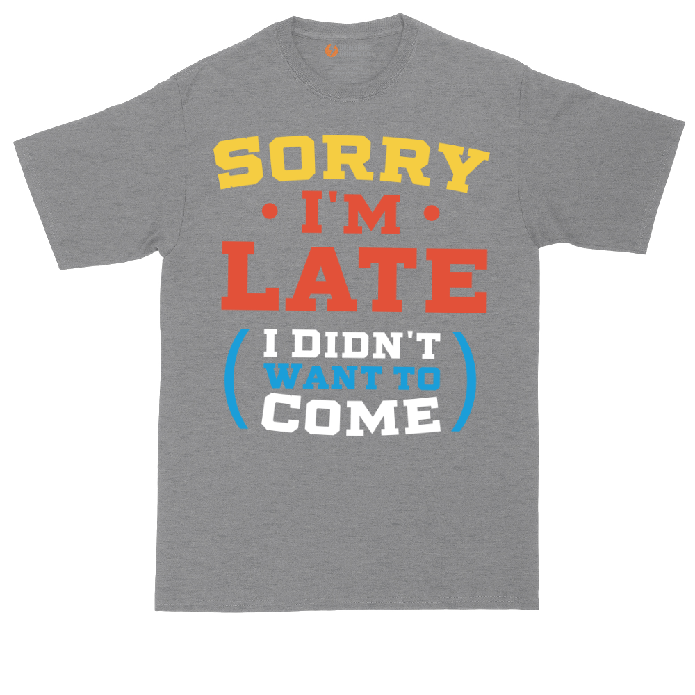 Sorry I'm Late I Didn't Want to Come_Version 2 | Mens Tall T-Shirt