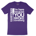 I'm Here Because You Broke Something - Mens T-Shirt - Sizes S - 6XL