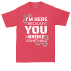 I'm Here Because You Broke Something Version 2 | Mens Tall T-Shirt