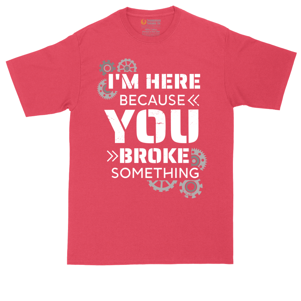 I'm Here Because You Broke Something Version 2 | Mens Tall T-Shirt
