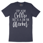 Step Aside Coffee this is a Job for Alcohol - Mens T-Shirt - Sizes S - 6XL
