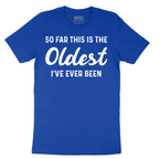 So Far this is the Oldest I've Ever Been - Mens T-Shirt - Sizes S - 6XL