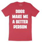Dogs Make Me a Better Person - Mens T-Shirt - Sizes S - 6XL