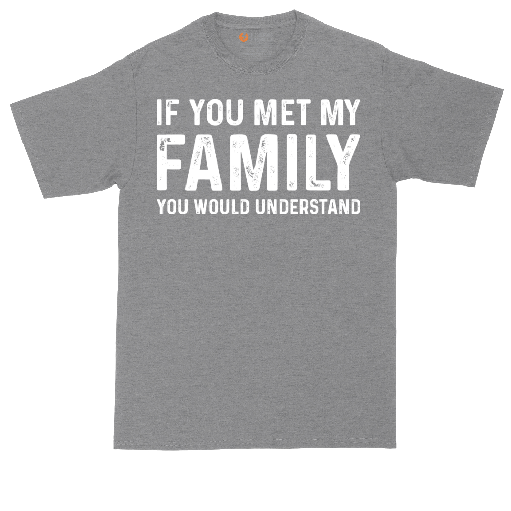 If You Met My Family You Would Understand | Mens Tall T-Shirt