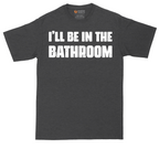 I'll Be in the Bathroom | Mens Tall T-Shirt