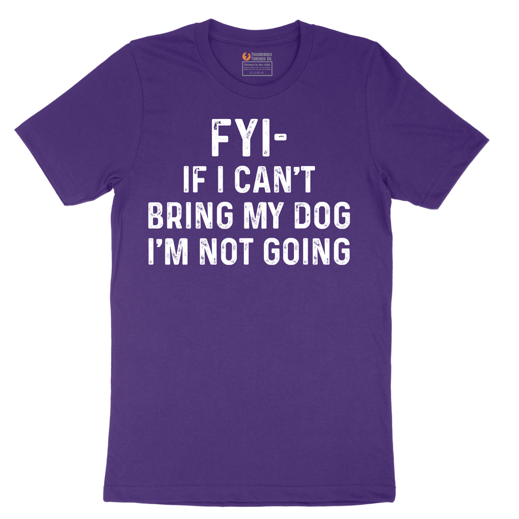 FYI If I Cant Bring My Dog Im Not Going - Mens T-Shirt - Sizes S - 6XL