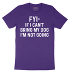 FYI If I Cant Bring My Dog Im Not Going - Mens T-Shirt - Sizes S - 6XL