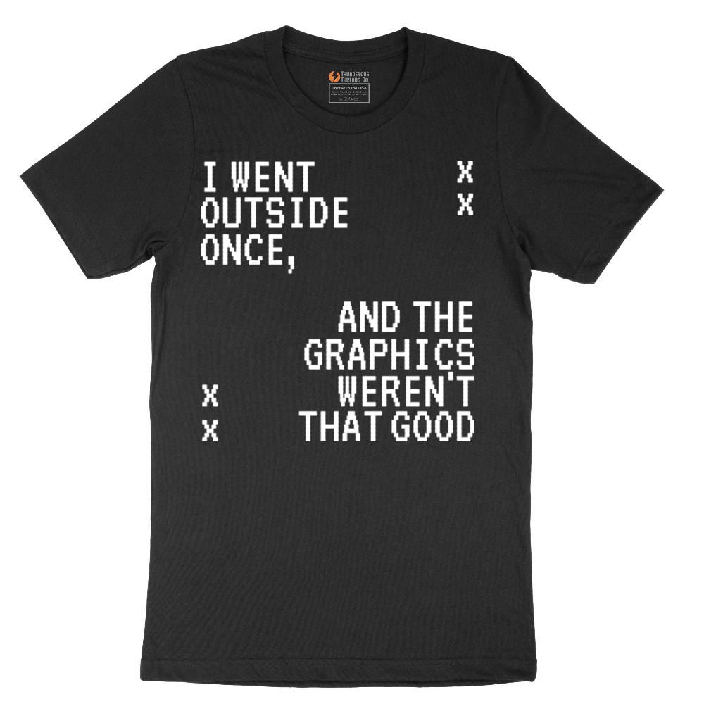 I Went Outside Once and the Graphics Weren't that Good - Mens T-Shirt - Sizes S - 6XL