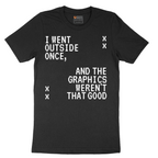 I Went Outside Once and the Graphics Weren't that Good - Mens T-Shirt - Sizes S - 6XL