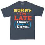 Sorry I'm Late I Didn't Want to Come_Version 2 | Mens Tall T-Shirt