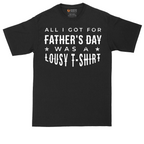 All I Got for Fathers Day Was a Lousy Shirt | Mens Tall T-Shirt