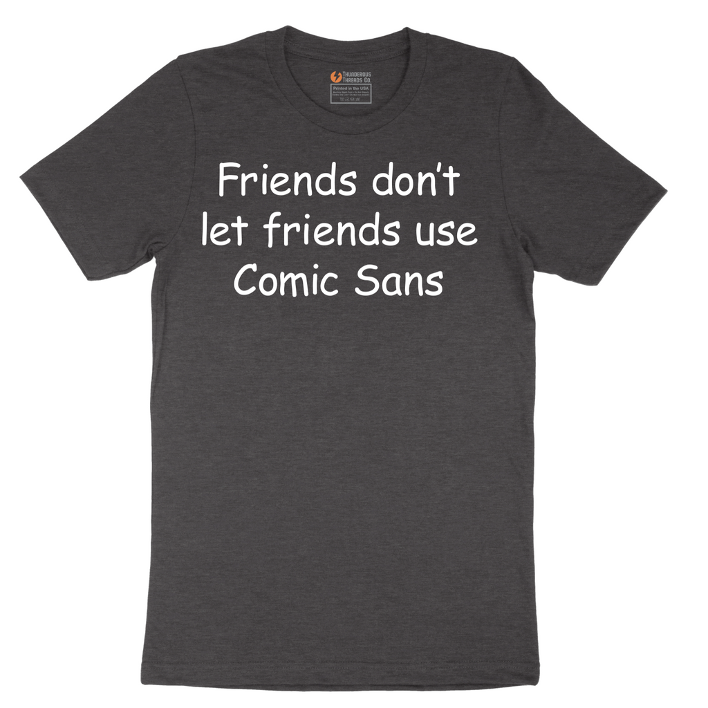 Friends Don't Let Friends Use Comic Sans - Mens T-Shirt - Sizes S - 6XL