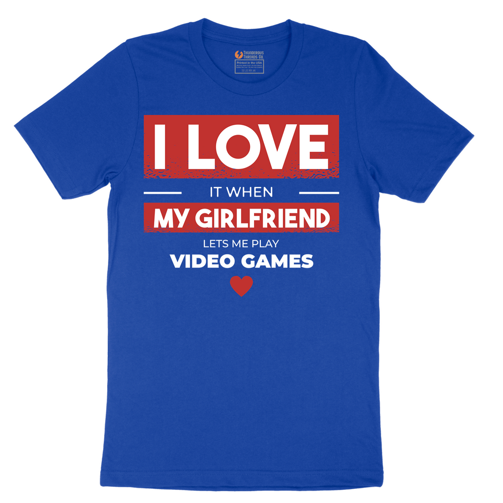 I Love It When My Girlfriend Lets Me Play Video Games - Mens T-Shirt - Sizes S - 6XL