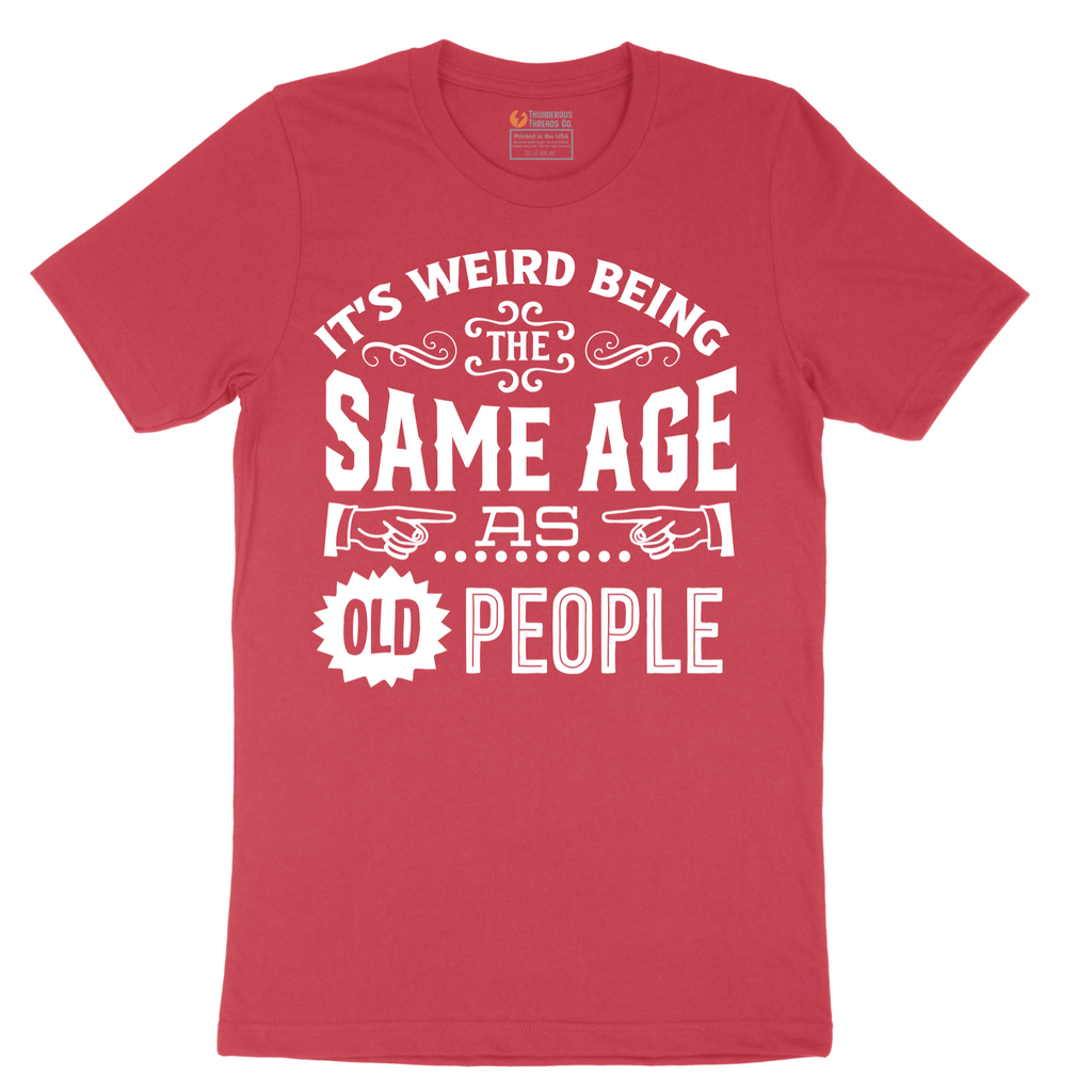 Its Weird Being the Same Age as Old People - Mens T-Shirt - Sizes S - 6XL