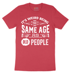 Its Weird Being the Same Age as Old People - Mens T-Shirt - Sizes S - 6XL