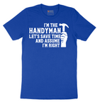 I'm the Handymand Lets Save Time and Assume I'm Right - Mens T-Shirt - Sizes S - 6XL