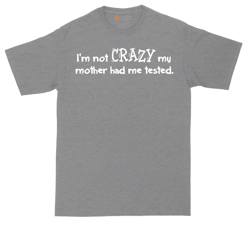 I'm Not Crazy My Mother Had Me Tested | Mens Tall T-Shirt
