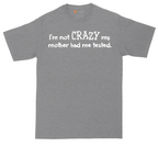 I'm Not Crazy My Mother Had Me Tested | Mens Tall T-Shirt