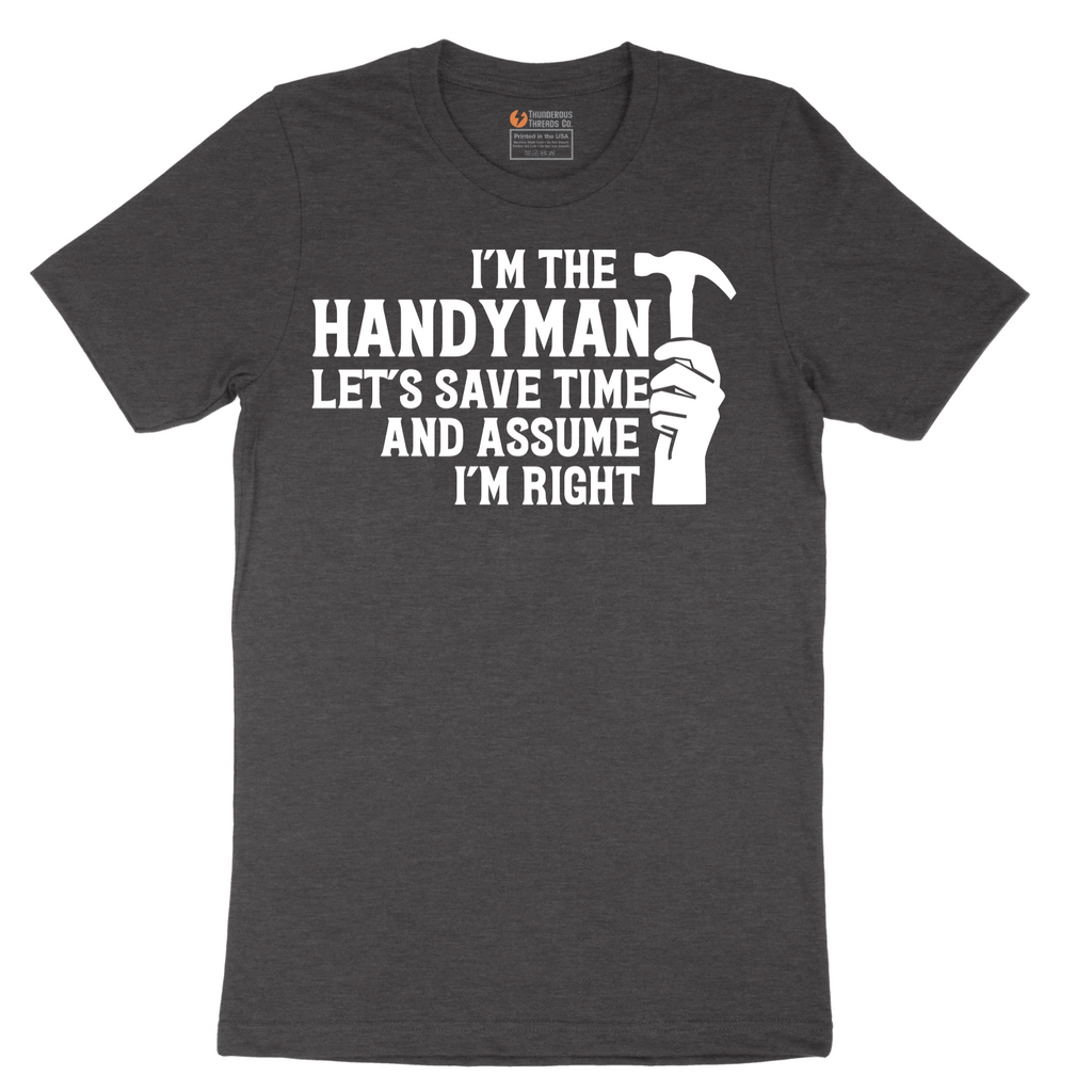 I'm the Handymand Lets Save Time and Assume I'm Right - Mens T-Shirt - Sizes S - 6XL