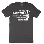I'm the Handymand Lets Save Time and Assume I'm Right - Mens T-Shirt - Sizes S - 6XL