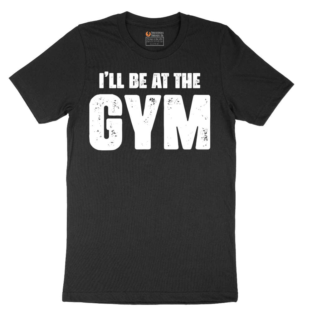 I'll Be at the Gym - Mens T-Shirt - Sizes S - 6XL
