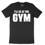 I'll Be at the Gym - Mens T-Shirt - Sizes S - 6XL