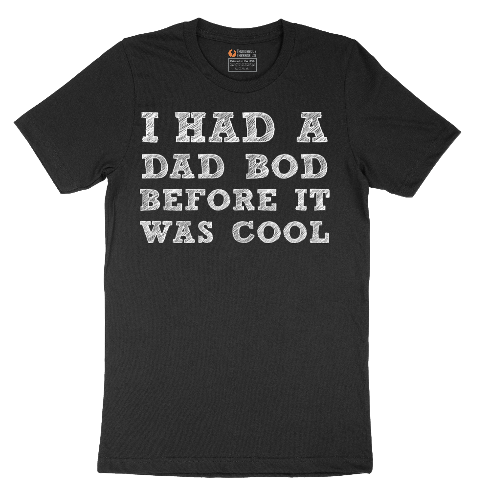 I Had a Dad Bod Before It Was Cool - Mens T-Shirt - Sizes S - 6XL