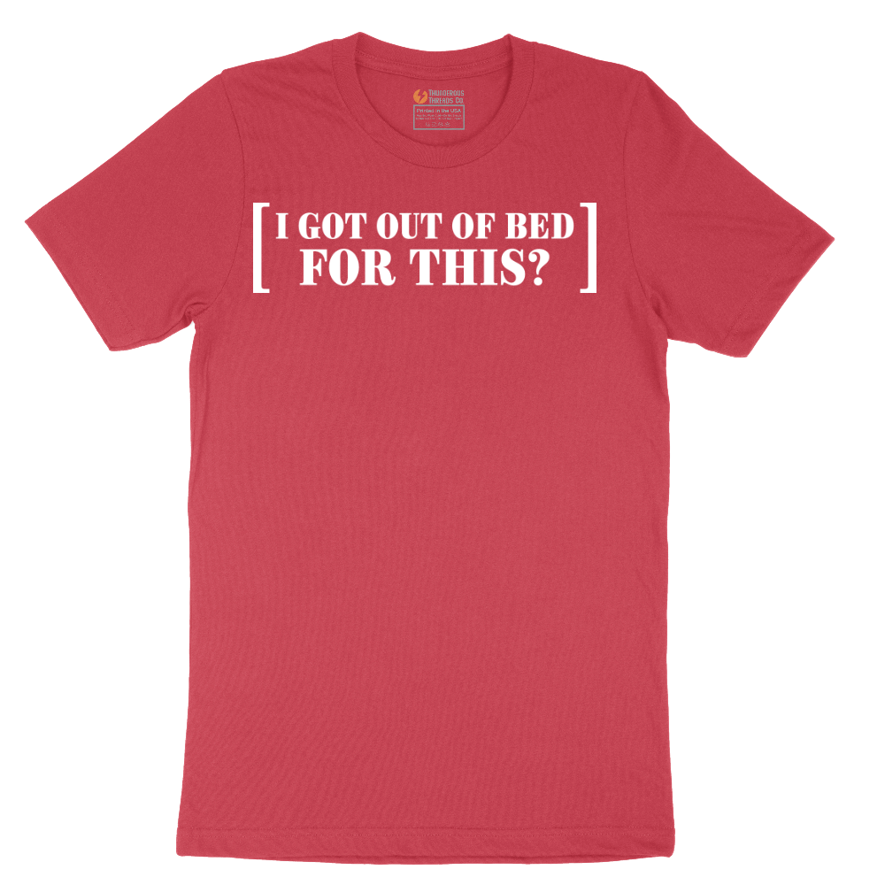 I Got Out of Bed for This - Mens T-Shirt - Sizes S - 6XL