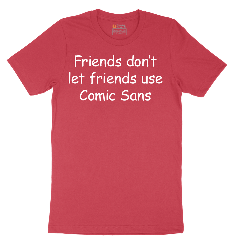 Friends Don't Let Friends Use Comic Sans - Mens T-Shirt - Sizes S - 6XL