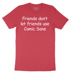 Friends Don't Let Friends Use Comic Sans - Mens T-Shirt - Sizes S - 6XL