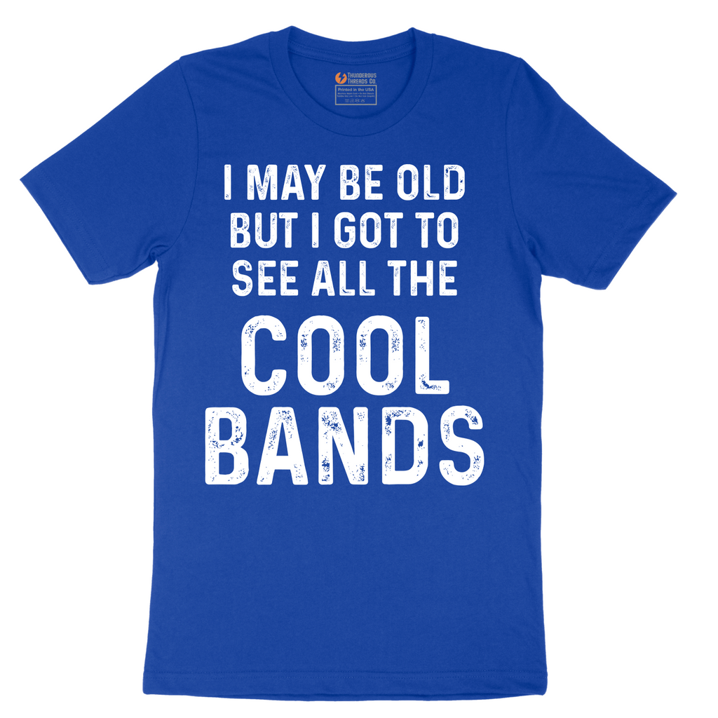 I May Be Old But I Got to See All The Cool Bands - Mens T-Shirt - Sizes S - 6XL