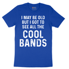 I May Be Old But I Got to See All The Cool Bands - Mens T-Shirt - Sizes S - 6XL