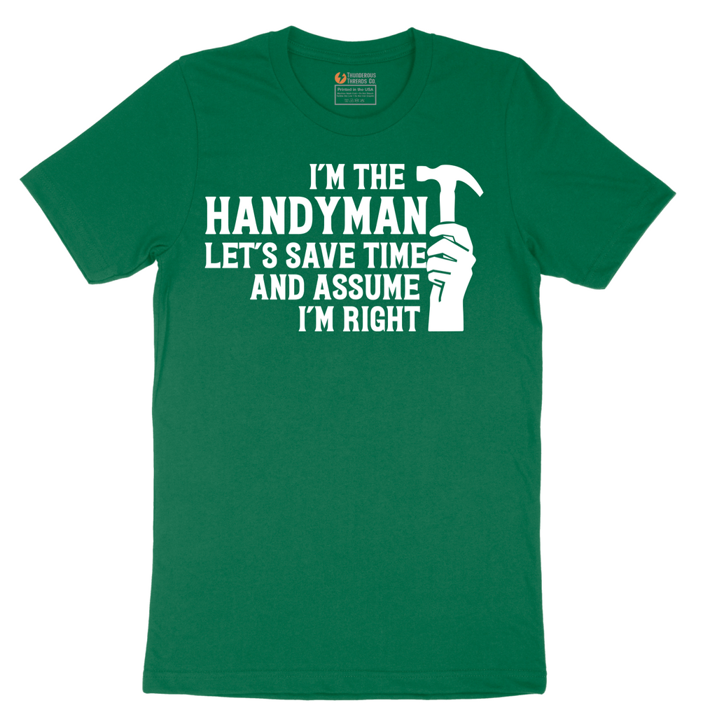 I'm the Handymand Lets Save Time and Assume I'm Right - Mens T-Shirt - Sizes S - 6XL