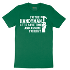I'm the Handymand Lets Save Time and Assume I'm Right - Mens T-Shirt - Sizes S - 6XL