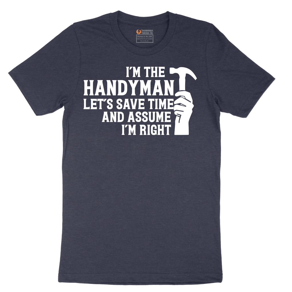 I'm the Handymand Lets Save Time and Assume I'm Right - Mens T-Shirt - Sizes S - 6XL