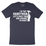 I'm the Handymand Lets Save Time and Assume I'm Right - Mens T-Shirt - Sizes S - 6XL