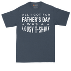 All I Got for Fathers Day Was a Lousy Shirt | Mens Tall T-Shirt