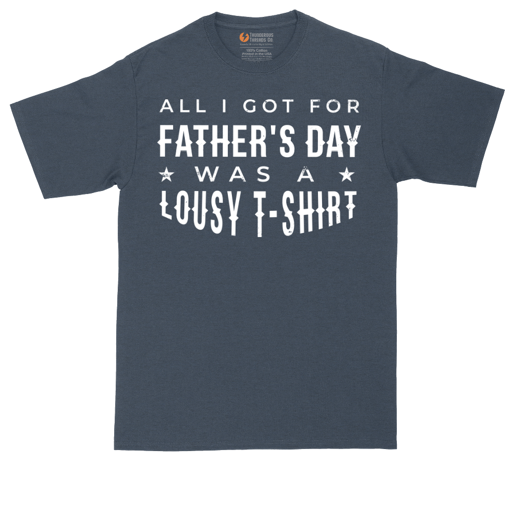 All I Got for Fathers Day Was a Lousy Shirt | Mens Tall T-Shirt