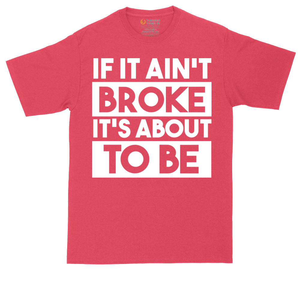 If It Ain't Broke It's About to Be | Mens Tall T-Shirt