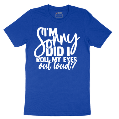 I'm Sorry Did I Roll My Eyes Out Loud Version 1 - Mens T-Shirt - Sizes S - 6XL