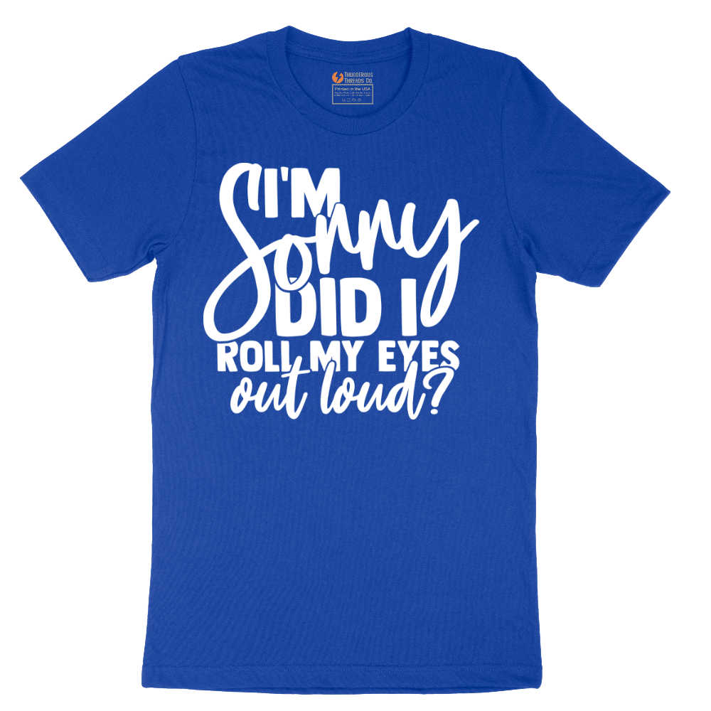 I'm Sorry Did I Roll My Eyes Out Loud Version 1 - Mens T-Shirt - Sizes S - 6XL