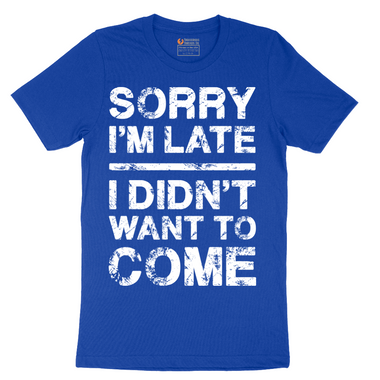 Sorry I'm Late I Didn't Want to Come Version 3 - Mens T-Shirt - Sizes S - 6XL