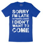 Sorry I'm Late I Didn't Want to Come Version 3 - Mens T-Shirt - Sizes S - 6XL