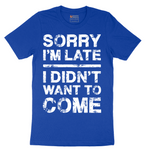 Sorry I'm Late I Didn't Want to Come Version 3 - Mens T-Shirt - Sizes S - 6XL