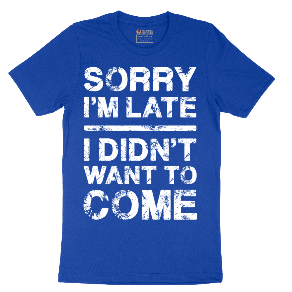 Sorry I'm Late I Didn't Want to Come Version 3 - Mens T-Shirt - Sizes S - 6XL