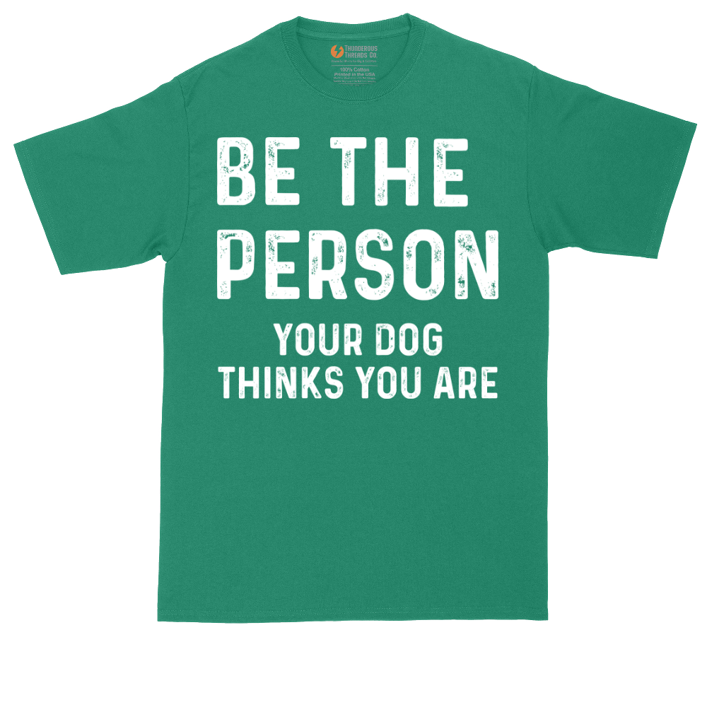 Be the Person Your Dog Thinks You Are | Mens Tall T-Shirt