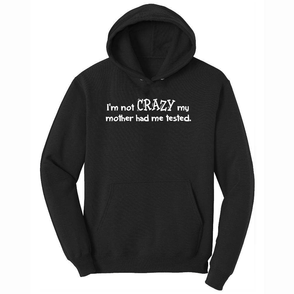 I'm Not Crazy My Mother Had Me Tested - Mens Hooded Sweatshirt - Sizes S - 4XL