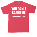 You Can't Scare Me I Have Three Kids | Mens Tall T-Shirt